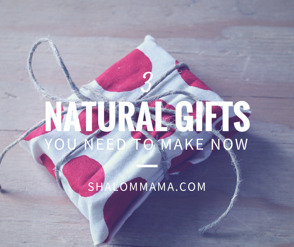 3 natural gifts you need to make NOW