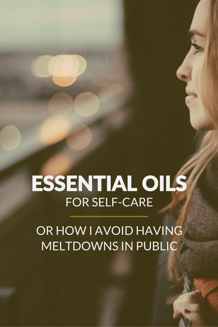 Essential oils for self-care (or how I avoid having meltdowns in public)